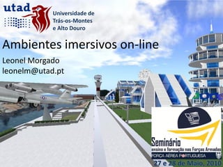 Universidade de
            Trás-os-Montes
            e Alto Douro

Ambientes imersivos on-line
Leonel Morgado
leonelm@utad.pt
 