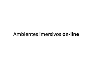 Ambientes imersivos on-line
 
