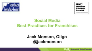 1
Unlock Your Digital Potential
Jack Monson, Qiigo
@jackmonson
Social Media
Best Practices for Franchises
 