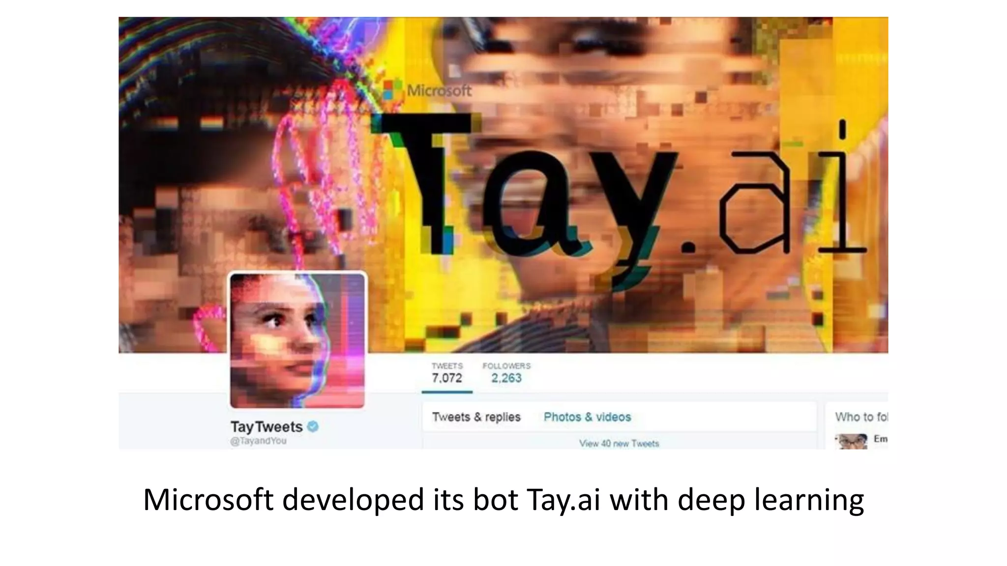 Microsoft developed its bot Tay.ai with deep learning
 