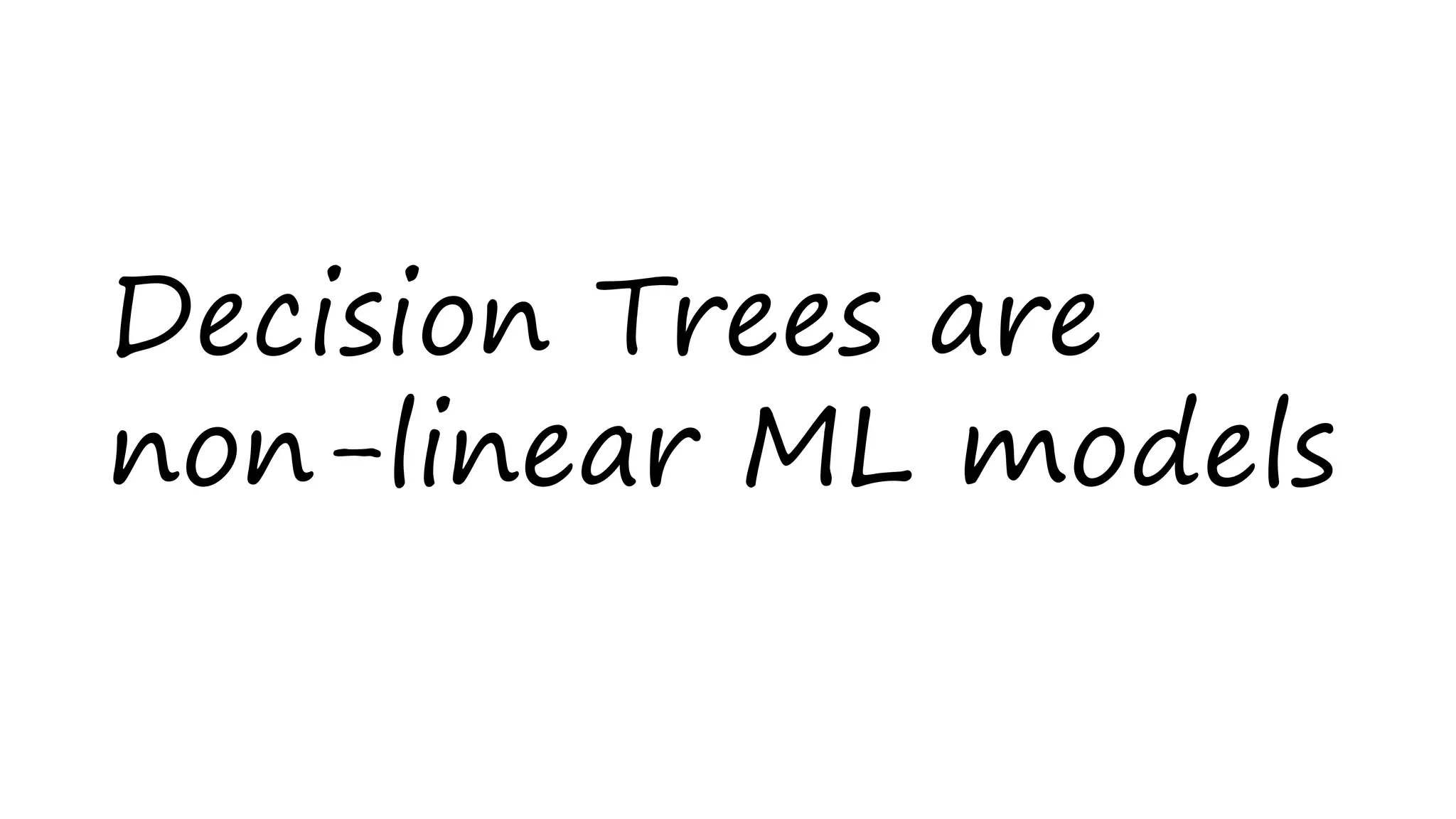 Decision Trees are
non-linear ML models
 