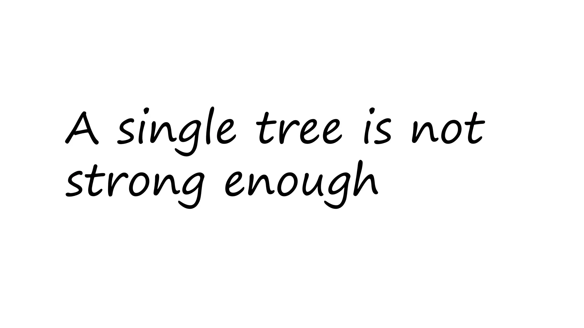 A single tree is not
strong enough
 