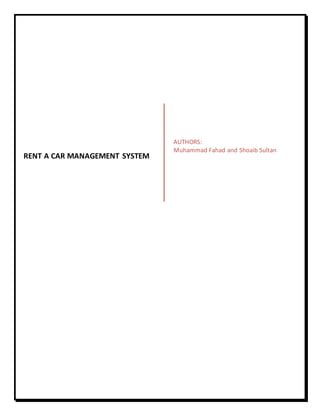 RENT A CAR MANAGEMENT SYSTEM
AUTHORS:
Muhammad Fahad and Shoaib Sultan
 