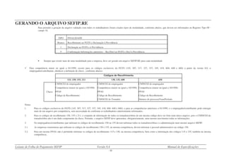 Leiaute de Folha de Pagamento SEFIP Versão 8.4 Manual de Especificações
- 15 -
GERANDO O ARQUIVO SEFIP.RE
Para permitir a geração do arquivo validado com todos os trabalhadores foram criados tipos de modalidade, conforme abaixo, que devem ser informados no Registro Tipo 00 -
campo 18.
TIPO FINALIDADE
Branco Recolhimento ao FGTS e Declaração à Previdência
1 Declaração ao FGTS e à Previdência
9 Confirmação Informações anteriores – Rec/Decl ao FGTS e Decl à Previdência
• Sempre que existir mais de uma modalidade para a empresa, deve ser gerado um arquivo SEFIP.RE para cada modalidade.
Para competência maior ou igual a 01/1999, exceto para os códigos exclusivos do FGTS (145, 307, 317, 327, 337, 345, 418, 604, 640 e 660) a partir da versão 8.0, o
empregador/contribuinte, obedecer a definição de chave , conforme abaixo:
Códigos de Recolhimento
115, 150, 155, 211 130, 135, 608 650
CNPJ/CEI do empregador CNPJ/CEI do empregador CNPJ/CEI do empregador
Competência (maior ou igual a 10/1998) Competência (maior ou igual a 10/1998) Competência (maior ou igual a 10/1998)
FPAS FPAS FPAS
Código de Recolhimento Código de Recolhimento Código de Recolhimento
Chave
CNPJ/CEI do Tomador Número do processo/Vara/Período
Notas:
1. Para os códigos exclusivos do FGTS (145, 307, 317, 327, 337, 345, 418, 604, 640 e 660), e para as competências anteriores a 01/1999, e o empregador/contribuinte pode entregar
mais de um arquivo por competência, sem necessidade de confirmar os trabalhadores anteriormente informados.
2. Para os códigos de recolhimento 150, 155 e 211, o conjunto de informação de todos os tomadores/obras de um mesmo código deve ser feito num único arquivo, pois o CNPJ/CEI do
tomador/obra não é um dado componente da chave. Portanto, o arquivo SEFIP deve apresentar, obrigatoriamente, num mesmo movimento todas as informações.
3 Os empregadores/contribuintes que utilizam os códigos de recolhimento 150 ou 155 devem informar todos os tomadores/obras e a administração num mesmo arquivo SEFIP.
3.1 As empresas construtoras que utilizam os códigos de recolhimento 150 e 155, na mesma competência, devem informar o pessoal administrativo no código 150.
3.2 Para um mesmo FPAS, não é permitido informar os códigos de recolhimento 115 e 150, na mesma competência, bem como a informação dos códigos 115 e 155, também na mesma
competência.
 