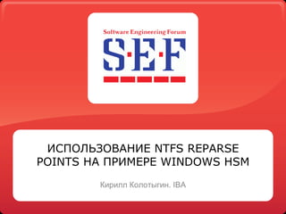 ИСПОЛЬЗОВАНИЕ NTFS REPARSE POINTS НА ПРИМЕРЕ WINDOWS HSM Кирилл Колотыгин.  IB A 
