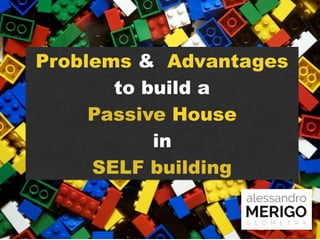 Problems & Advantages
to build a
Passive House
in
SELF building
 