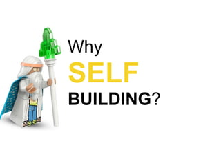 Why
SELF
BUILDING?…
 
