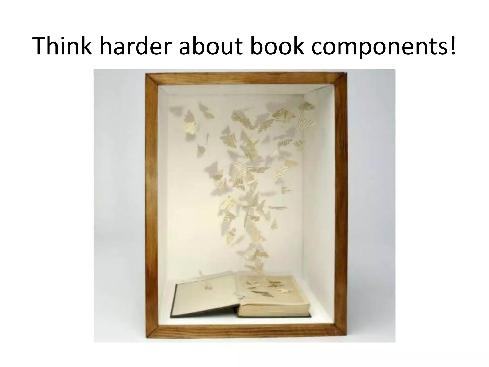Think harder about book components!
 