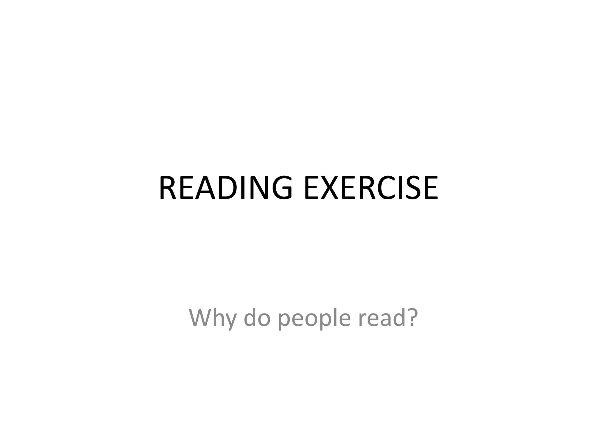 READING EXERCISE


 Why do people read?
 