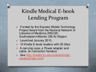 Kindle Medical E-book
Lending Program
O Funded by the Express Mobile Technology
Project Award from the National Network of...