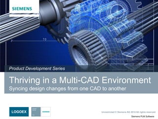 Siemens PLM Software
Unrestricted © Siemens AG 2014 All rights reserved.LOGOEX
Thriving in a Multi-CAD Environment
Syncing design changes from one CAD to another
Product Development Series
 