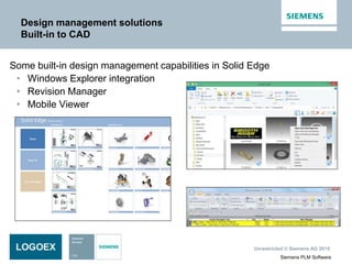 Unrestricted © Siemens AG 2015
Siemens PLM Software
Design management solutions
Built-in to CAD
Some built-in design management capabilities in Solid Edge
• Windows Explorer integration
• Revision Manager
• Mobile Viewer
 