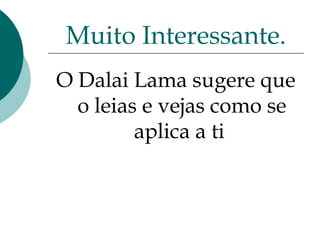 O Dalai Lama sugere que o leias e vejas como se aplica a ti  Muito Interessante. 