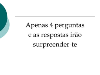Apenas 4 perguntas e as respostas irão surpreender-te 