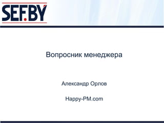 Вопросник менеджера Александр Орлов Happy-PM.com 