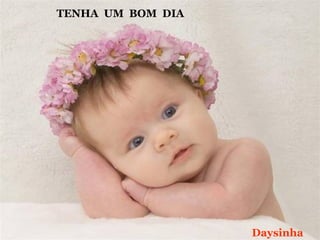 TENHA UM BOM DIA




                   Daysinha
 