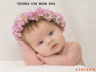 TENHA  UM  BOM  DIA L I S I A N E 