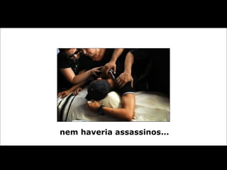 nem haveria assassinos... 