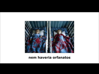 nem haveria orfanatos 