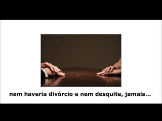 nem haveria divórcio e nem desquite, jamais...  