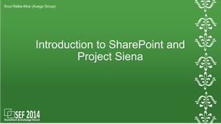 Introduction to SharePoint and 
Project Siena 
Knut Relbe-Moe (Avega Group) 
 
