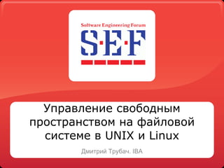 Управление свободным пространством на файловой системе в  UNIX  и  L inux Дмитрий Трубач.  IBA 