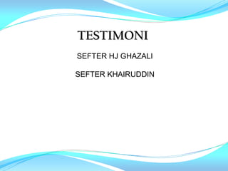 TESTIMONI
SEFTER HJ GHAZALI

SEFTER KHAIRUDDIN
 