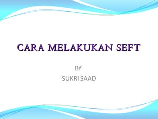 CARA MELAKUKAN SEFT

         BY
      SUKRI SAAD
 