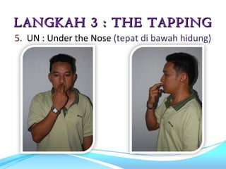 LANGKAH 3 : THE TAPPING
5. UN : Under the Nose (tepat di bawah hidung)
 