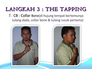 LANGKAH 3 : THE TAPPING
7. CB : Collar Bone(di hujung tempat bertemunya
  tulang dada, collar bone & tulang rusuk pertama)
 