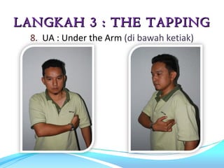 LANGKAH 3 : THE TAPPING
 8. UA : Under the Arm (di bawah ketiak)
 