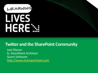 Twitter and the SharePoint Community Joel Oleson Sr. SharePoint Architect Quest Software http://www.sharepointjoel.com 