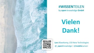 Vielen
Dank!
#WISSENTEILEN
by open knowledge GmbH
@_openKnowledge | @mobileLarson
Lars Röwekamp, CIO New Technologies
 