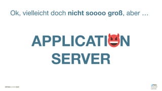 Ok, vielleicht doch nicht soooo groß, aber …
APPLICATION
SERVER
 