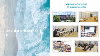 OPEN KNOWLEDGE
@_openknowledge
Und da arbeite ich
>
 