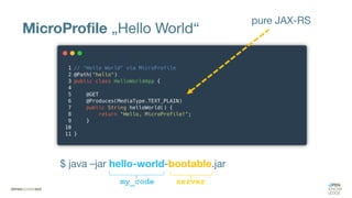 MicroProfile „Hello World“
pure JAX-RS
$ java –jar hello-world-bootable.jar
my_code server
 