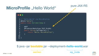MicroProfile „Hello World“
pure JAX-RS
$ java –jar bootable.jar --deployment=hello-world.war
my_code
server
 
