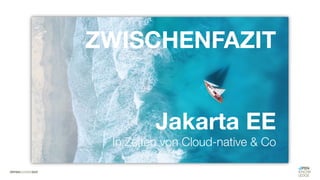 Jakarta EE
In Zeiten von Cloud-native & Co
ZWISCHENFAZIT
 