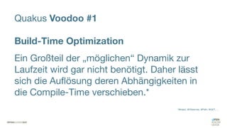 Quakus Voodoo #1
Build-Time Optimization
Ein Großteil der „möglichen“ Dynamik zur
Laufzeit wird gar nicht benötigt. Daher lässt
sich die Auflösung deren Abhängigkeiten in
die Compile-Time verschieben.*
*@Inject, @Observes, @Path, @GET, …
 