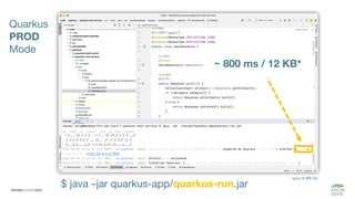 * plus 16 MB /lib
~ 800 ms / 12 KB*
Quarkus
PROD
Mode
$ java –jar quarkus-app/quarkus-run.jar
 