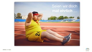 Seien wir doch
mal ehrlich …
 