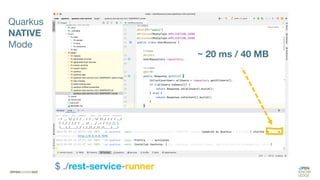 ~ 20 ms / 40 MB
Quarkus
NATIVE
Mode
$ ./rest-service-runner
 