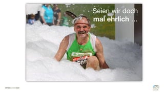 Seien wir doch
mal ehrlich …
 