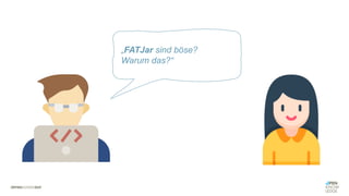 „FATJar sind böse?
Warum das?“
 