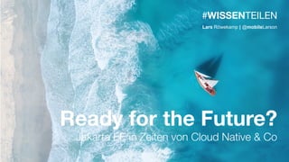 Ready for the Future?
Jakarta EE in Zeiten von Cloud Native & Co
#WISSENTEILEN
Lars Röwekamp | @mobileLarson
 