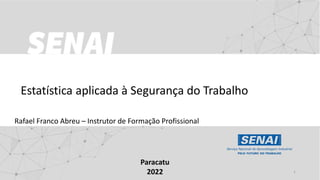 Estatística aplicada à Segurança do Trabalho
Paracatu
2022
Rafael Franco Abreu – Instrutor de Formação Profissional
1
 