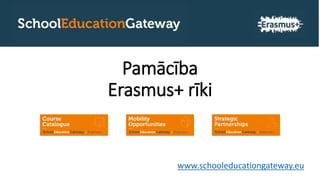 Pamācība
Erasmus+ rīki
www.schooleducationgateway.eu
 