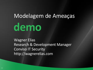 Modelagem de Ameaças Wagner Elias Research & Development Manager Conviso IT Security http://wagnerelias.com demo 