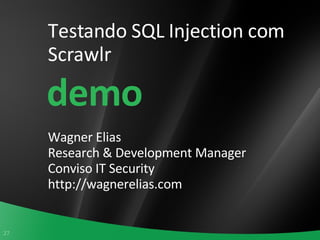 Testando SQL Injection com Scrawlr Wagner Elias Research & Development Manager Conviso IT Security http://wagnerelias.com demo 