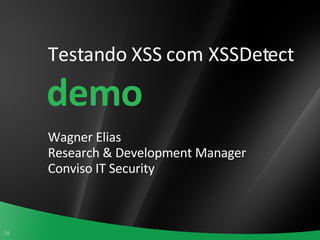 Testando XSS com XSSDetect Wagner Elias Research & Development Manager Conviso IT Security demo 